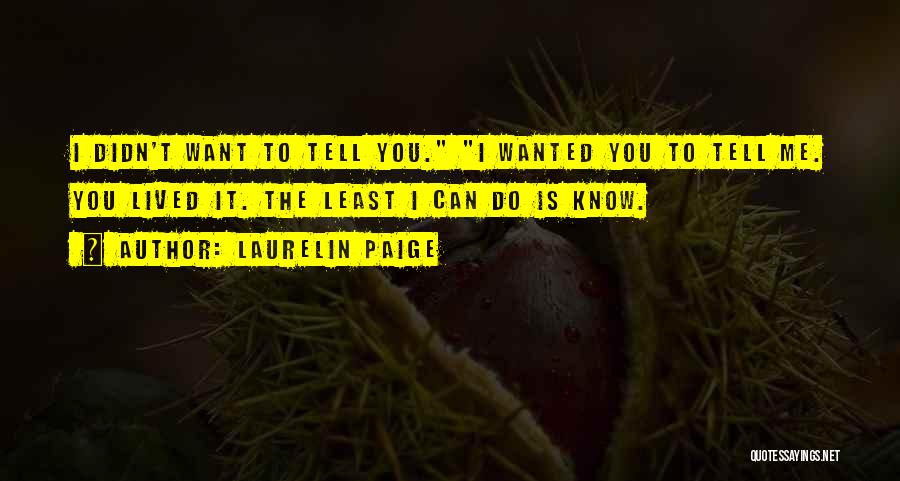 Laurelin Paige Quotes: I Didn't Want To Tell You. I Wanted You To Tell Me. You Lived It. The Least I Can Do