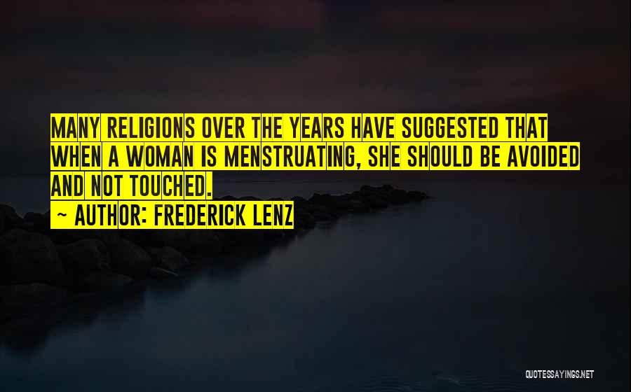 Frederick Lenz Quotes: Many Religions Over The Years Have Suggested That When A Woman Is Menstruating, She Should Be Avoided And Not Touched.