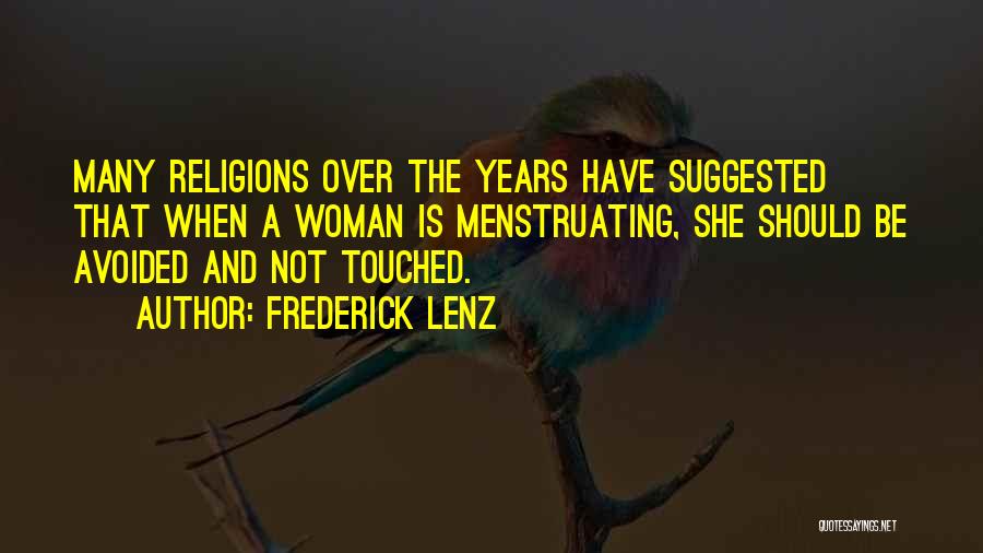 Frederick Lenz Quotes: Many Religions Over The Years Have Suggested That When A Woman Is Menstruating, She Should Be Avoided And Not Touched.