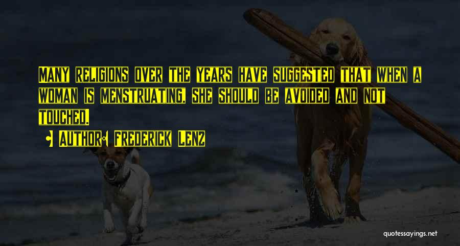 Frederick Lenz Quotes: Many Religions Over The Years Have Suggested That When A Woman Is Menstruating, She Should Be Avoided And Not Touched.