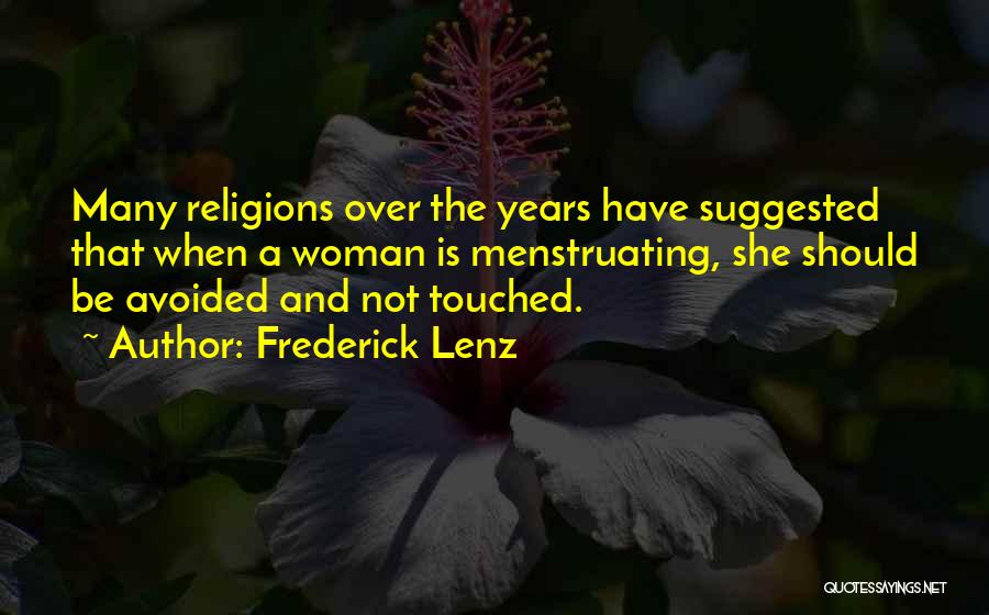 Frederick Lenz Quotes: Many Religions Over The Years Have Suggested That When A Woman Is Menstruating, She Should Be Avoided And Not Touched.