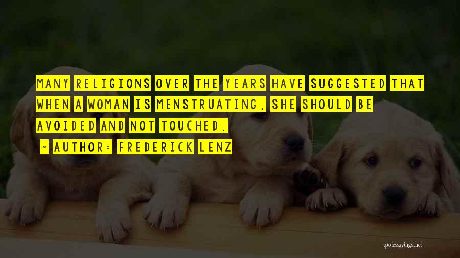 Frederick Lenz Quotes: Many Religions Over The Years Have Suggested That When A Woman Is Menstruating, She Should Be Avoided And Not Touched.