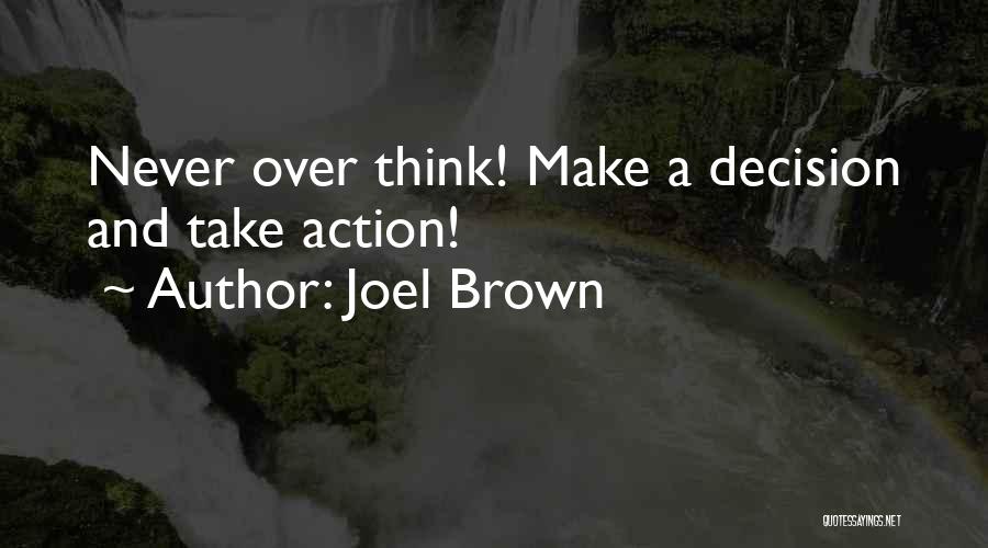 Joel Brown Quotes: Never Over Think! Make A Decision And Take Action!