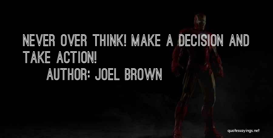 Joel Brown Quotes: Never Over Think! Make A Decision And Take Action!