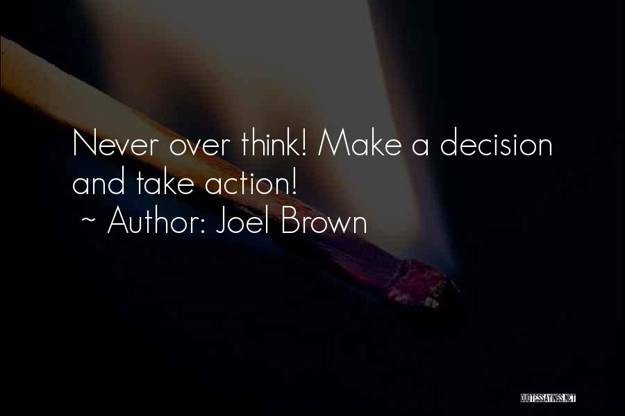 Joel Brown Quotes: Never Over Think! Make A Decision And Take Action!