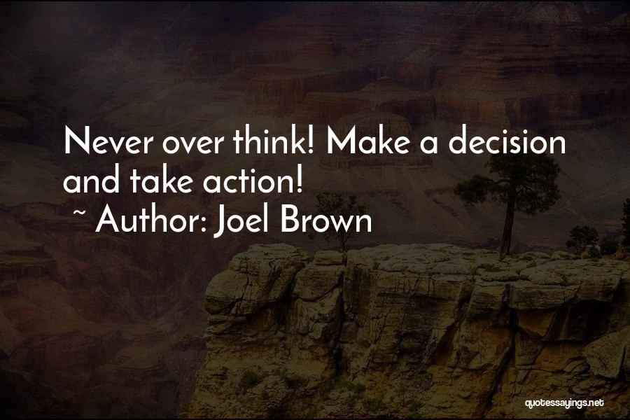 Joel Brown Quotes: Never Over Think! Make A Decision And Take Action!