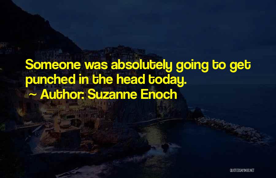 Suzanne Enoch Quotes: Someone Was Absolutely Going To Get Punched In The Head Today.