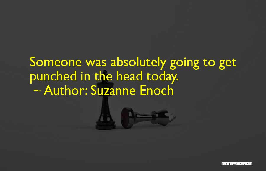 Suzanne Enoch Quotes: Someone Was Absolutely Going To Get Punched In The Head Today.
