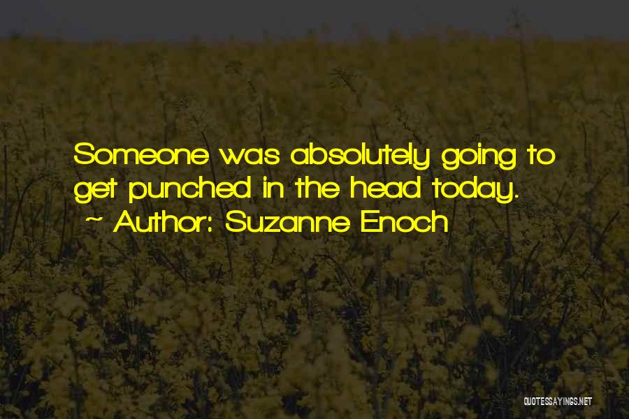Suzanne Enoch Quotes: Someone Was Absolutely Going To Get Punched In The Head Today.