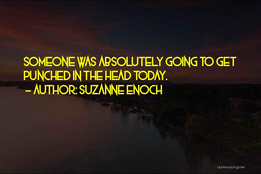 Suzanne Enoch Quotes: Someone Was Absolutely Going To Get Punched In The Head Today.