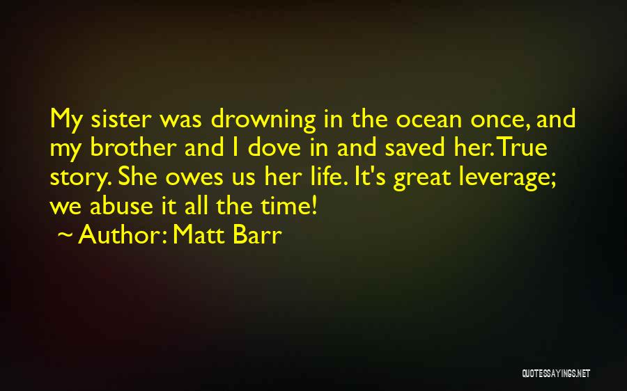 Matt Barr Quotes: My Sister Was Drowning In The Ocean Once, And My Brother And I Dove In And Saved Her. True Story.