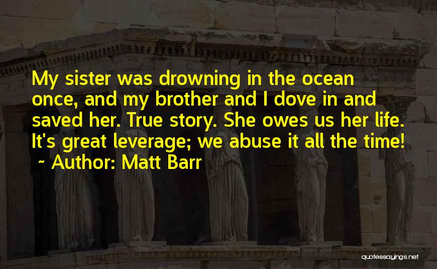 Matt Barr Quotes: My Sister Was Drowning In The Ocean Once, And My Brother And I Dove In And Saved Her. True Story.