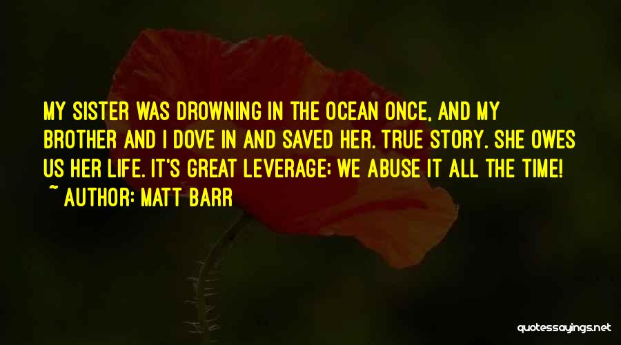 Matt Barr Quotes: My Sister Was Drowning In The Ocean Once, And My Brother And I Dove In And Saved Her. True Story.