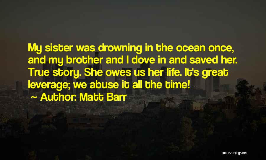 Matt Barr Quotes: My Sister Was Drowning In The Ocean Once, And My Brother And I Dove In And Saved Her. True Story.
