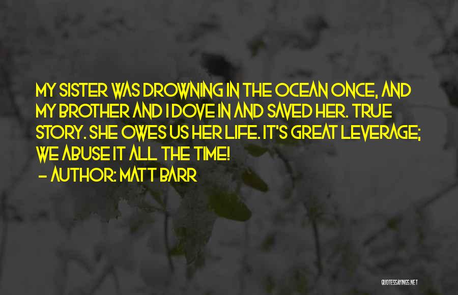 Matt Barr Quotes: My Sister Was Drowning In The Ocean Once, And My Brother And I Dove In And Saved Her. True Story.