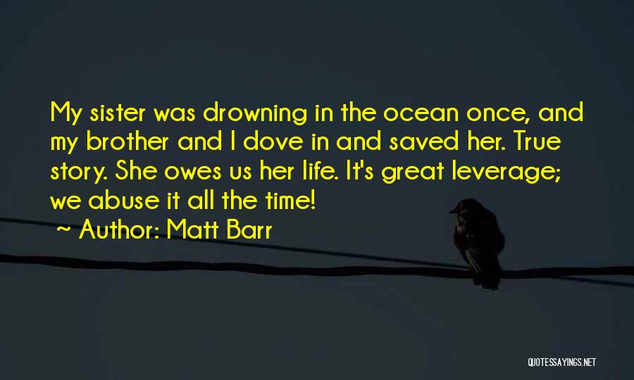 Matt Barr Quotes: My Sister Was Drowning In The Ocean Once, And My Brother And I Dove In And Saved Her. True Story.