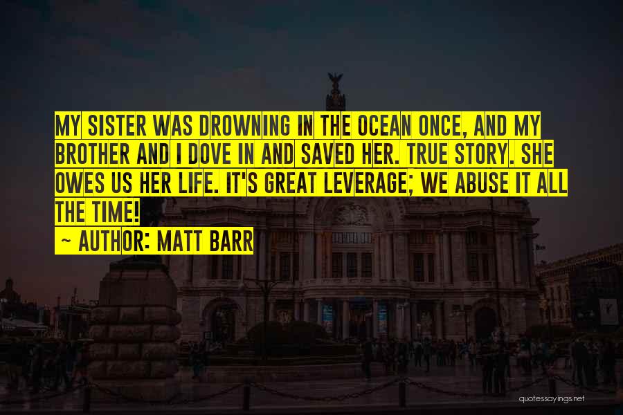 Matt Barr Quotes: My Sister Was Drowning In The Ocean Once, And My Brother And I Dove In And Saved Her. True Story.