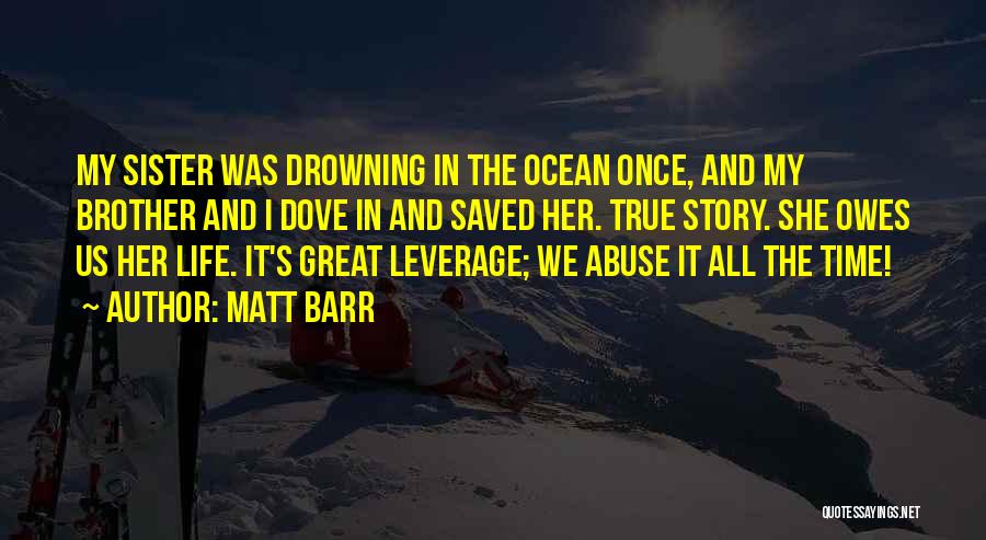 Matt Barr Quotes: My Sister Was Drowning In The Ocean Once, And My Brother And I Dove In And Saved Her. True Story.