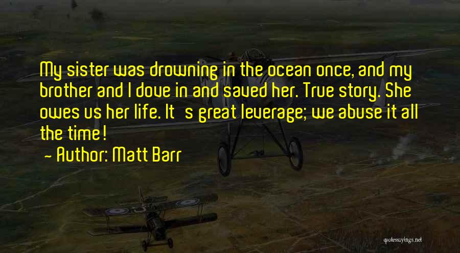 Matt Barr Quotes: My Sister Was Drowning In The Ocean Once, And My Brother And I Dove In And Saved Her. True Story.