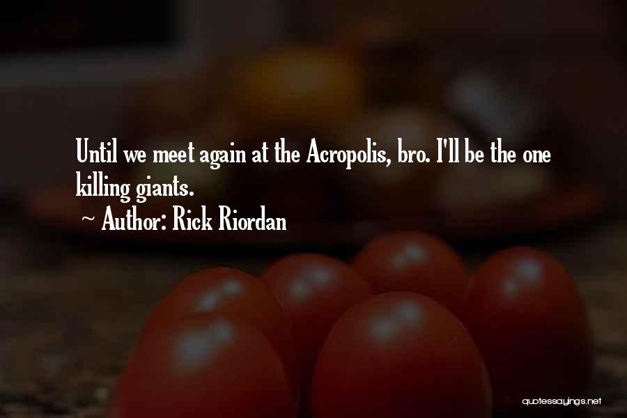 Rick Riordan Quotes: Until We Meet Again At The Acropolis, Bro. I'll Be The One Killing Giants.