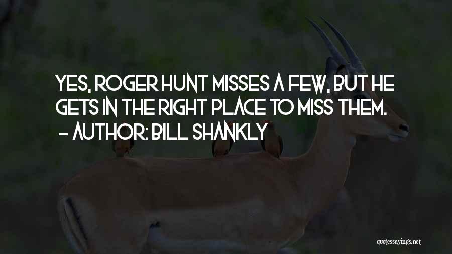 Bill Shankly Quotes: Yes, Roger Hunt Misses A Few, But He Gets In The Right Place To Miss Them.