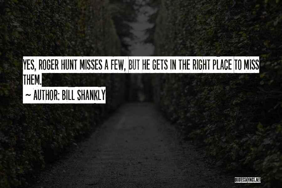 Bill Shankly Quotes: Yes, Roger Hunt Misses A Few, But He Gets In The Right Place To Miss Them.