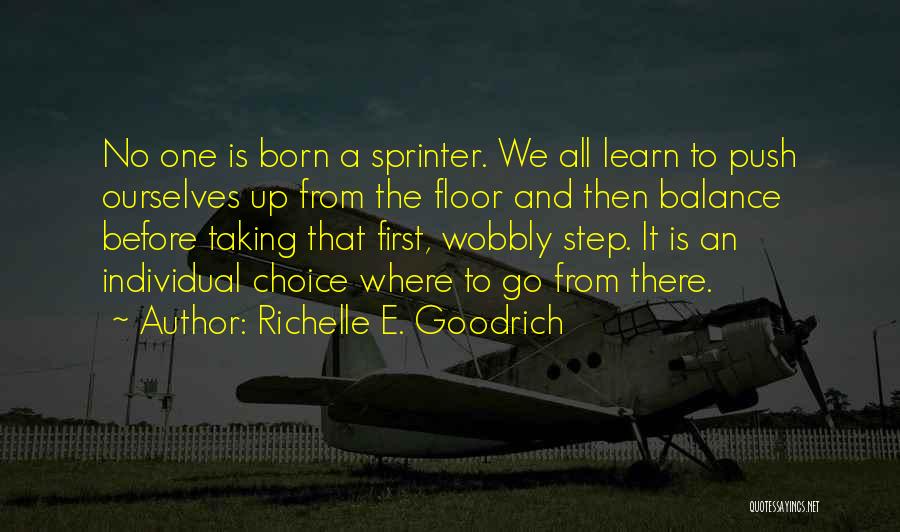 Richelle E. Goodrich Quotes: No One Is Born A Sprinter. We All Learn To Push Ourselves Up From The Floor And Then Balance Before