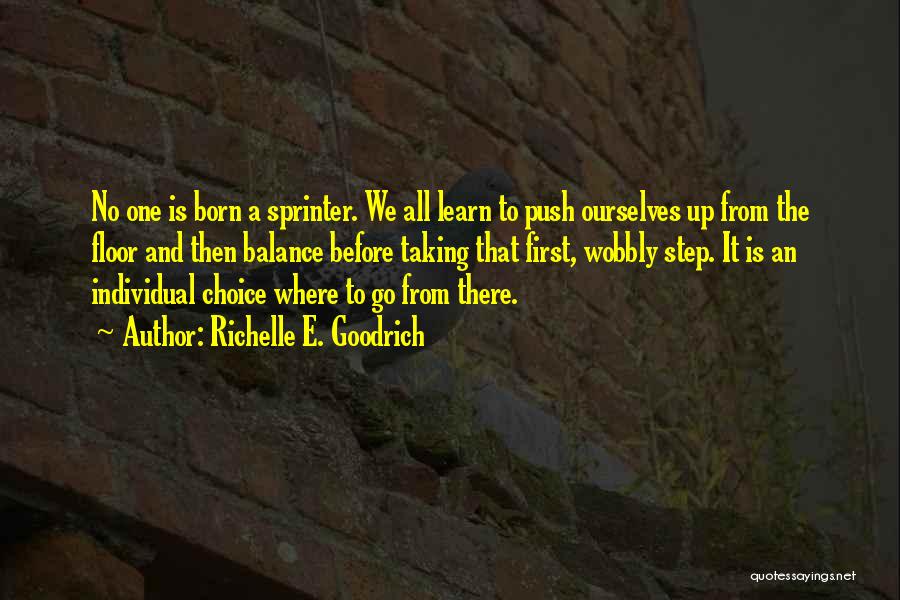 Richelle E. Goodrich Quotes: No One Is Born A Sprinter. We All Learn To Push Ourselves Up From The Floor And Then Balance Before