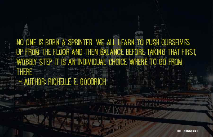 Richelle E. Goodrich Quotes: No One Is Born A Sprinter. We All Learn To Push Ourselves Up From The Floor And Then Balance Before