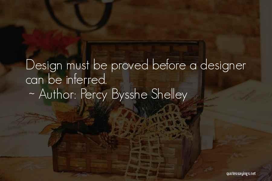Percy Bysshe Shelley Quotes: Design Must Be Proved Before A Designer Can Be Inferred.