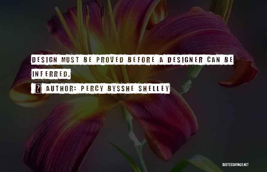 Percy Bysshe Shelley Quotes: Design Must Be Proved Before A Designer Can Be Inferred.