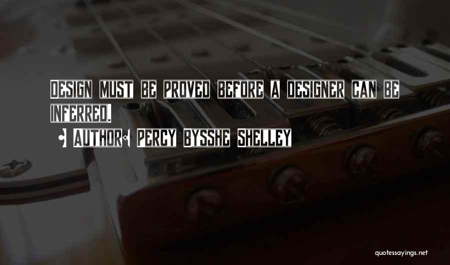 Percy Bysshe Shelley Quotes: Design Must Be Proved Before A Designer Can Be Inferred.