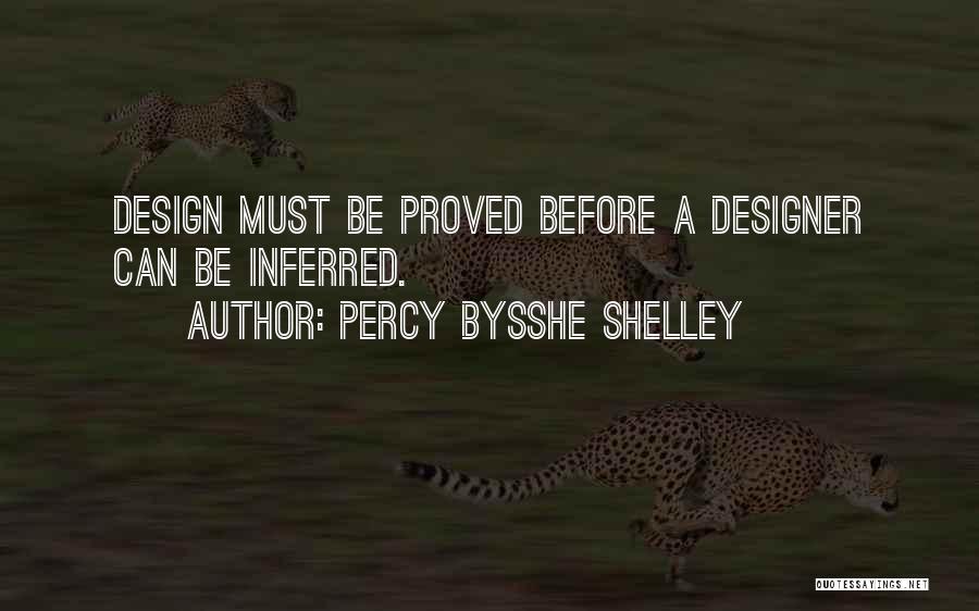 Percy Bysshe Shelley Quotes: Design Must Be Proved Before A Designer Can Be Inferred.