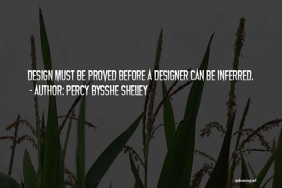 Percy Bysshe Shelley Quotes: Design Must Be Proved Before A Designer Can Be Inferred.