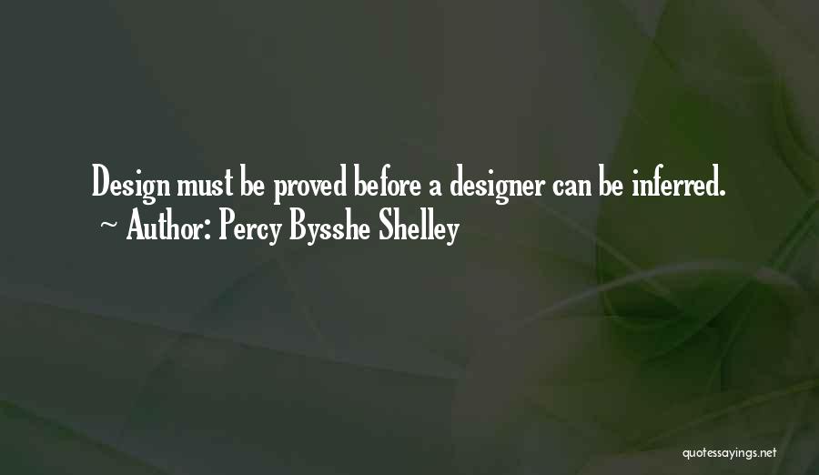 Percy Bysshe Shelley Quotes: Design Must Be Proved Before A Designer Can Be Inferred.