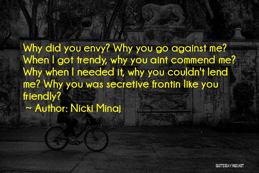 Nicki Minaj Quotes: Why Did You Envy? Why You Go Against Me? When I Got Trendy, Why You Aint Commend Me? Why When