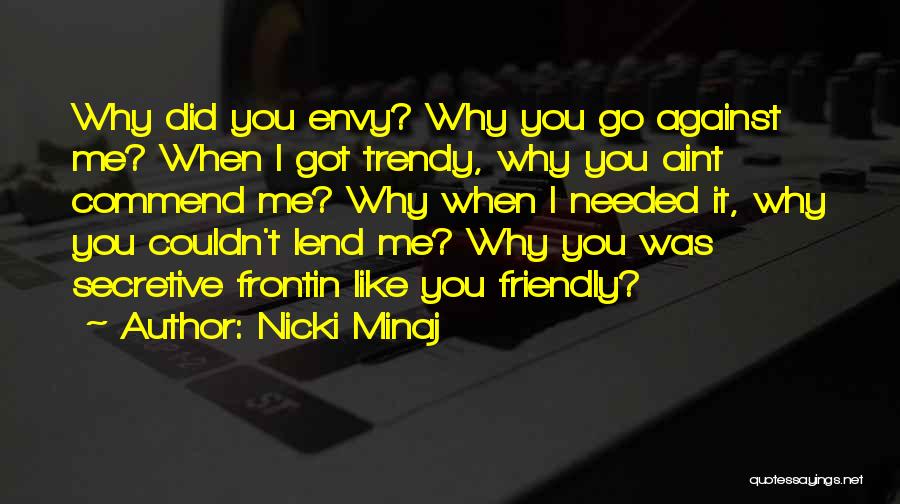 Nicki Minaj Quotes: Why Did You Envy? Why You Go Against Me? When I Got Trendy, Why You Aint Commend Me? Why When