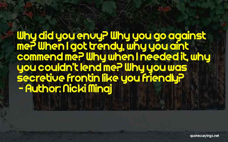 Nicki Minaj Quotes: Why Did You Envy? Why You Go Against Me? When I Got Trendy, Why You Aint Commend Me? Why When