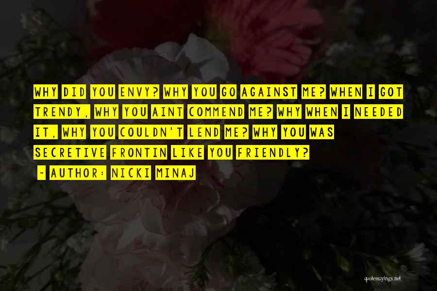 Nicki Minaj Quotes: Why Did You Envy? Why You Go Against Me? When I Got Trendy, Why You Aint Commend Me? Why When