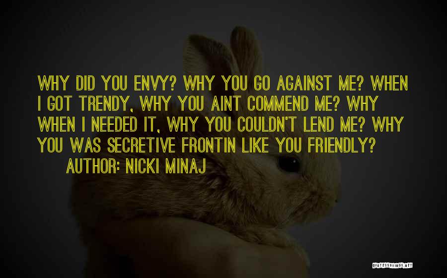 Nicki Minaj Quotes: Why Did You Envy? Why You Go Against Me? When I Got Trendy, Why You Aint Commend Me? Why When