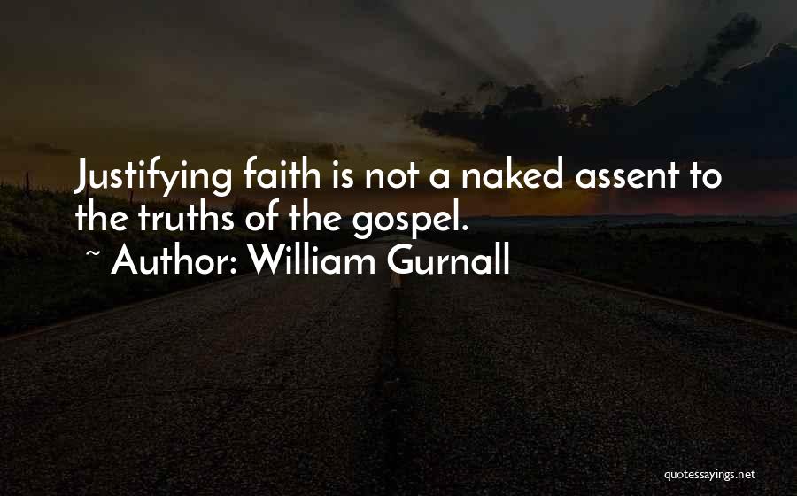 William Gurnall Quotes: Justifying Faith Is Not A Naked Assent To The Truths Of The Gospel.