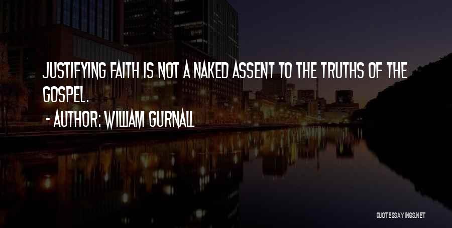William Gurnall Quotes: Justifying Faith Is Not A Naked Assent To The Truths Of The Gospel.