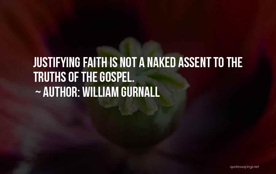 William Gurnall Quotes: Justifying Faith Is Not A Naked Assent To The Truths Of The Gospel.