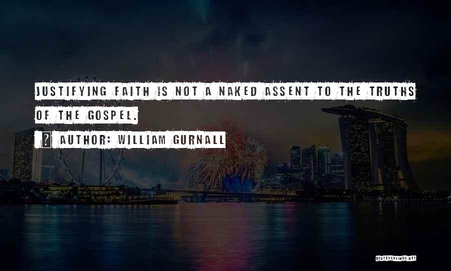 William Gurnall Quotes: Justifying Faith Is Not A Naked Assent To The Truths Of The Gospel.
