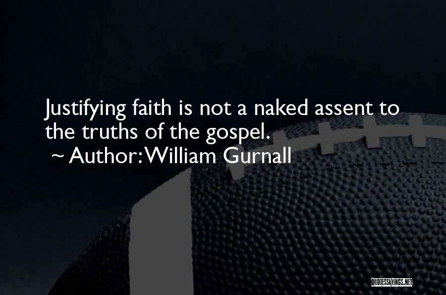 William Gurnall Quotes: Justifying Faith Is Not A Naked Assent To The Truths Of The Gospel.