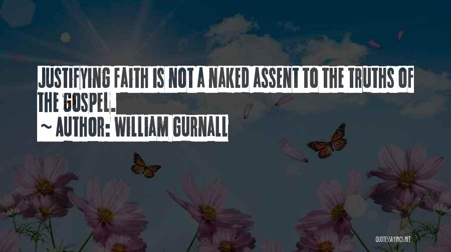 William Gurnall Quotes: Justifying Faith Is Not A Naked Assent To The Truths Of The Gospel.