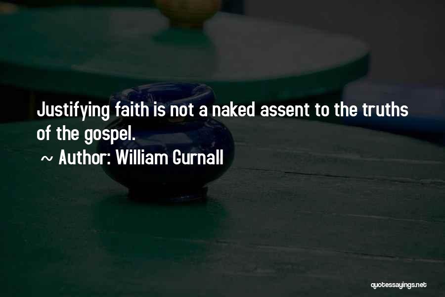 William Gurnall Quotes: Justifying Faith Is Not A Naked Assent To The Truths Of The Gospel.