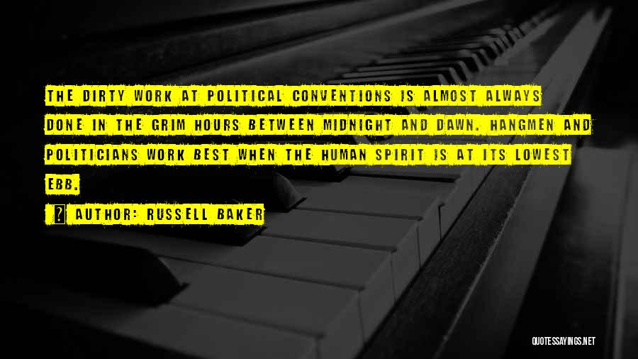 Russell Baker Quotes: The Dirty Work At Political Conventions Is Almost Always Done In The Grim Hours Between Midnight And Dawn. Hangmen And