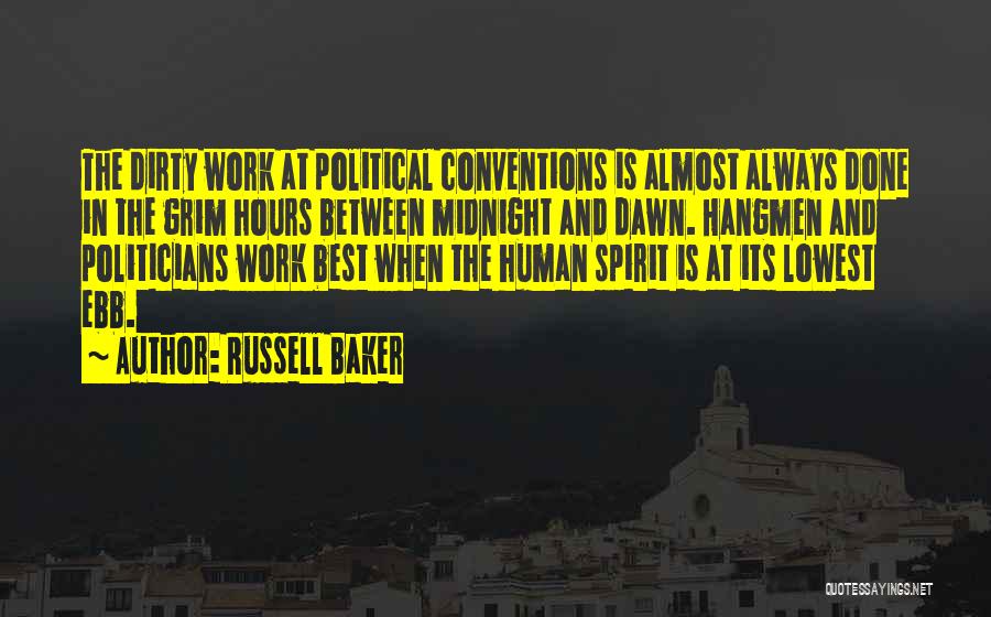 Russell Baker Quotes: The Dirty Work At Political Conventions Is Almost Always Done In The Grim Hours Between Midnight And Dawn. Hangmen And