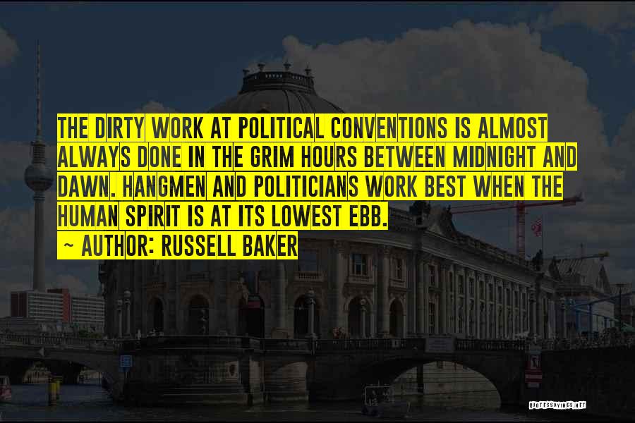 Russell Baker Quotes: The Dirty Work At Political Conventions Is Almost Always Done In The Grim Hours Between Midnight And Dawn. Hangmen And